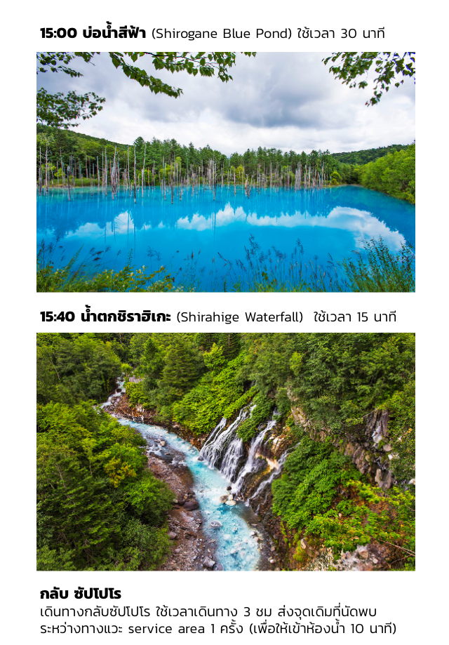 15:00 บ่อน้ำสีฟ้า (Shirogane Blue Pond) ใช้เวลา 30 นาที, 15:40 น้ำตกชิราฮิเกะ (Shirahige Waterfall)  ใช้เวลา 15 นาที กลับ ซัปโปโร เดินทางกลับซัปโปโร ใช้เวลาเดินทาง 3 ชม ส่งจุดเดิมที่นัดพบ ระหว่างทางแวะ service area 1 ครั้ง (เพื่อให้เข้าห้องน้ำ 10 นาที)