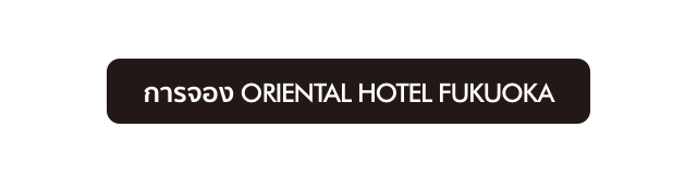 การจอง ORIENTAL HOTEL FUKUOKA โรงแรม โอเรียนเต็ล ฟุกุโอกะ